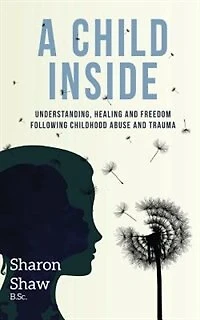 A Child Inside: understanding, healing and freedom following childhood abuse and trauma