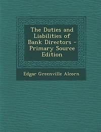 The Duties and Liabilities of Bank Directors - Primary Source Edition