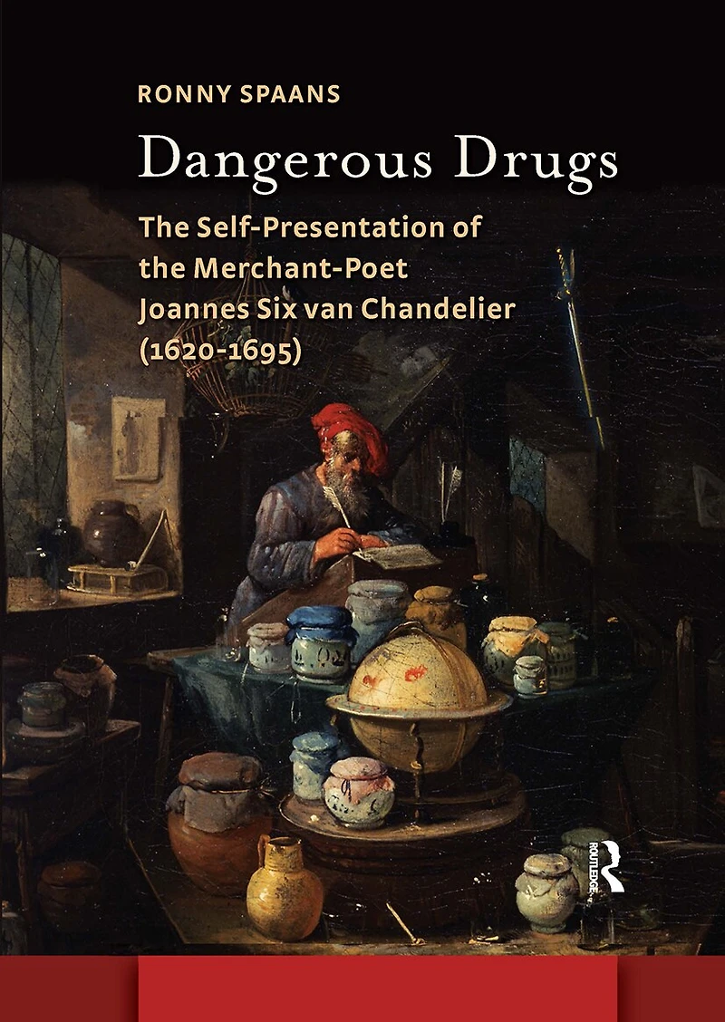 Dangerous Drugs: the Self-Presentation of Merchant-Poet Joannes Six van Chandelier (1620-1695)