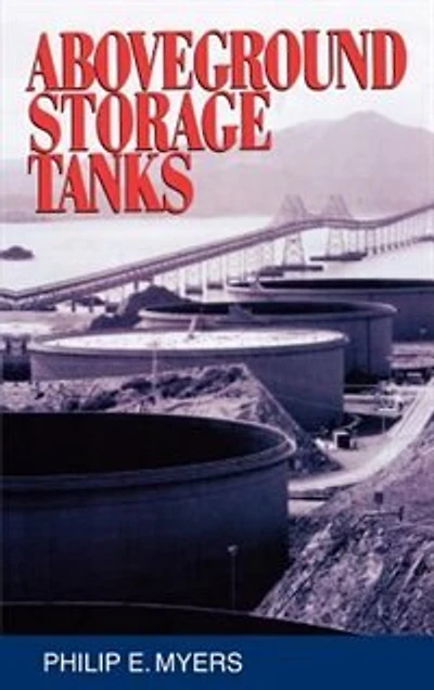Aboveground Storage Tanks: A Guide to Design and Operation Using API 650 653, Second Edition