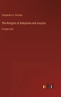 The Religion of Babylonia and Assyria: in large print