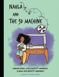 Nahla and the 3D Machine: A rhyming STEM-inspired children's story, based on true events