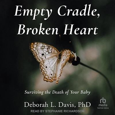 Empty Cradle, Broken Heart: Surviving the Death of Your Baby