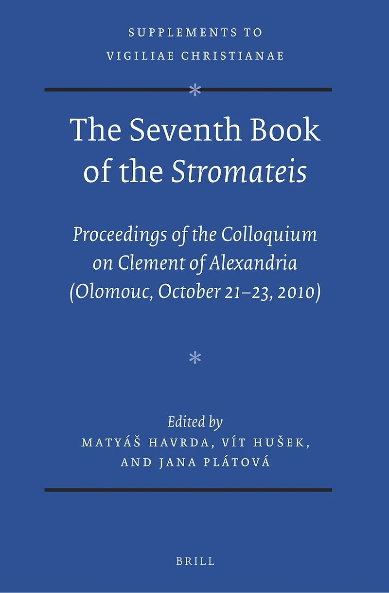 The Seventh Book of the Stromateis: Proceedings of the Colloquium on Clement of Alexandria (Olomouc, October 21-23, 2010)