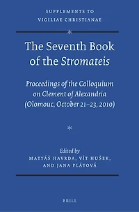 The Seventh Book of the Stromateis: Proceedings of the Colloquium on Clement of Alexandria (Olomouc, October 21-23, 2010)
