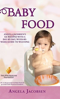 Baby Food: Angela Jacobsen's EZ Recipes with a Day-By-Day, Week-By-Week Guide to Weaning