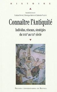 Connaître l'Antiquité: individus, réseaux, stratégies du XVIIIe au XXIe siècle