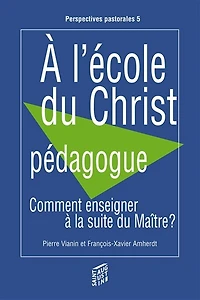 A l'école du Christ pédagogue: comment enseigner à la suite du maître ?