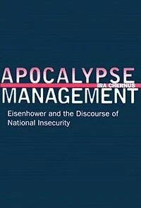 Apocalypse Management: Eisenhower and the Discourse of National Insecurity