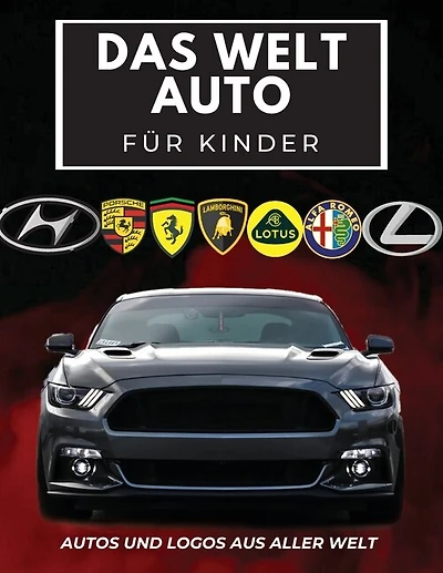Das Welt Auto für Kinder: Buntes Buch für Kinder, Automarken-Logos mit schönen Bildern von Autos aus aller Welt, Automarken von A bis Z lernen.