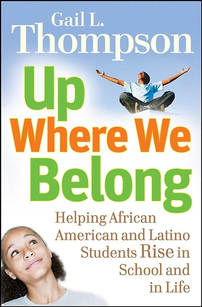Up Where We Belong: Helping African American and Latino Students Rise in School and in Life