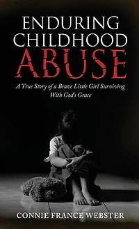 Enduring Childhood Abuse: A True Story Of A Brave Little Girl Surviving With God's Grace