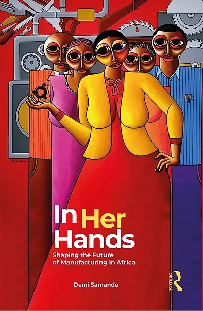 Her Hands: Shaping the Future of Manufacturing Africa: A Woman's Story