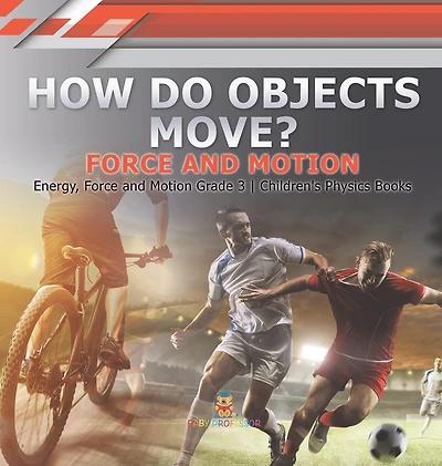 How Do Objects Move?: Force and Motion Energy, Force and Motion Grade 3 Children's Physics Books