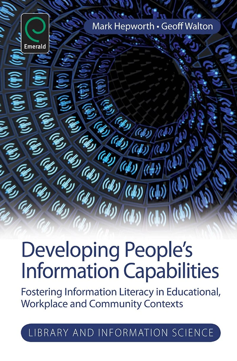 Developing People's Information Capabilities: Fostering Literacy Educational, Workplace and Community Contexts