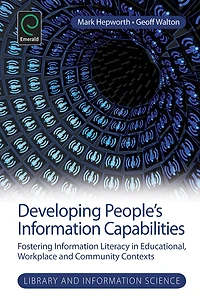 Developing People's Information Capabilities: Fostering Literacy Educational, Workplace and Community Contexts