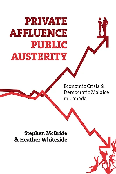 Private Affluence, Public Austerity: Economic Crisis and Democratic Malaise in Canada