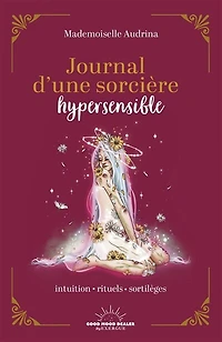 Journal d'une sorcière hypersensible: intuition, rituels, sortilèges
