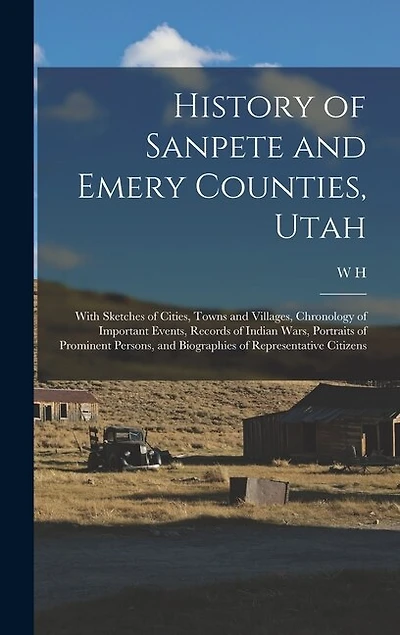 History of Sanpete and Emery Counties, Utah: With Sketches of Cities, Towns and Villages, Chronology of Important Events, Records of Indian Wars, Portraits of Prominent Persons, and Biographies of Representative Citizens