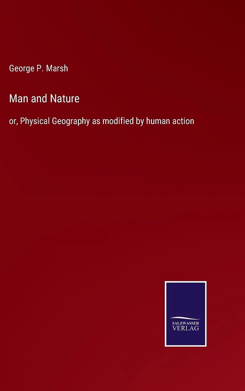 Man and Nature: or, Physical Geography as modified by human action
