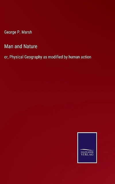 Man and Nature: or, Physical Geography as modified by human action