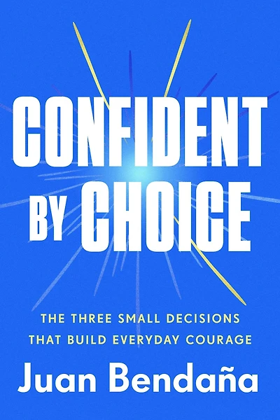 Confident by Choice: The Three Small Decisions That Build Everyday Courage