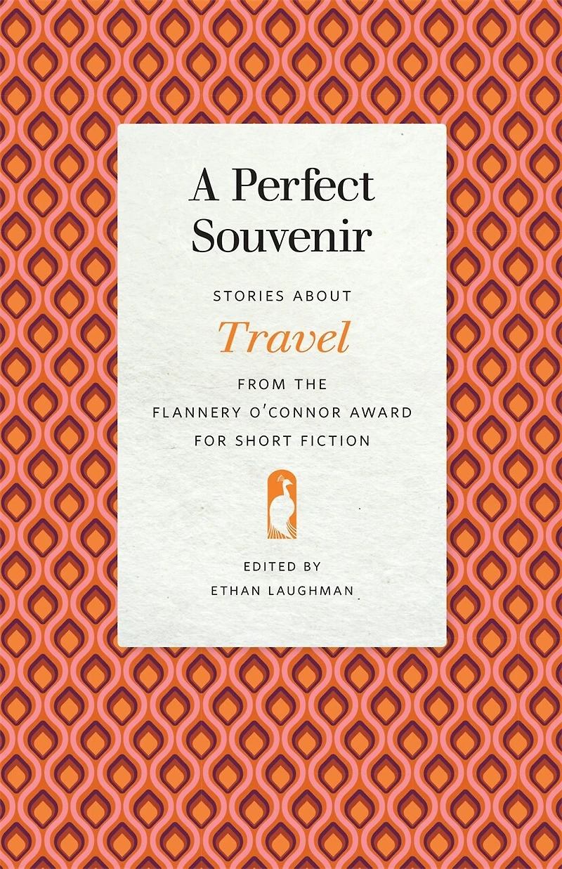 A Perfect Souvenir: Stories about Travel from the Flannery O'Connor Award for Short Fiction