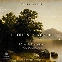 a Journey North: Jefferson, Madison, and the Forging of Friendship