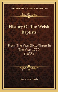 History Of The Welsh Baptists: From The Year Sixty-Three To The Year 1770 (1835)