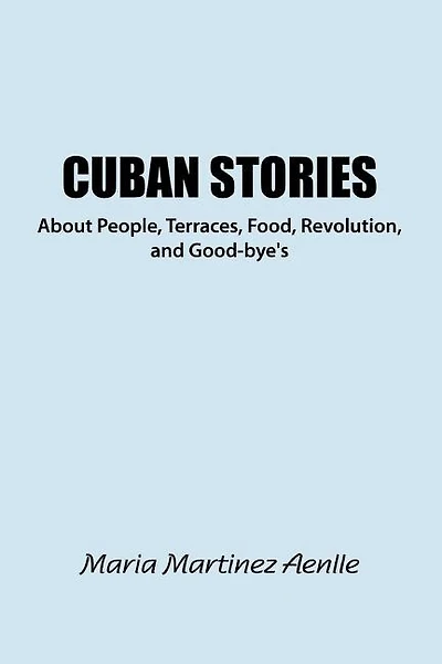 Cuban Stories about People, Terraces, Food, Revolution, and Good-Bye's