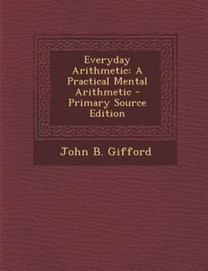 Everyday Arithmetic: A Practical Mental Arithmetic - Primary Source Edition