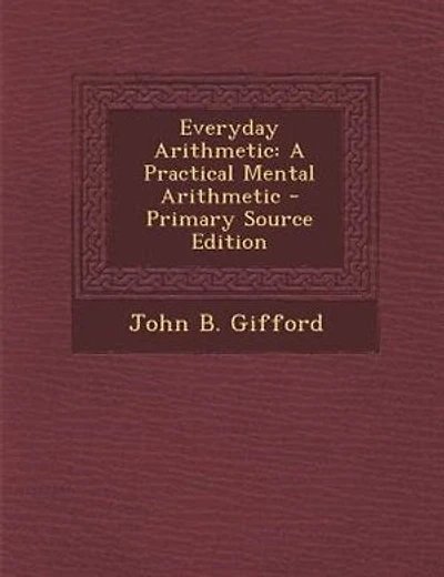 Everyday Arithmetic: A Practical Mental Arithmetic - Primary Source Edition
