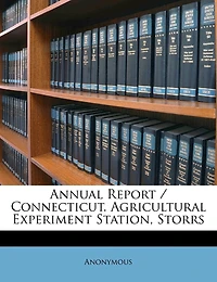 Annual Report / Connecticut. Agricultural Experiment Station, Storrs