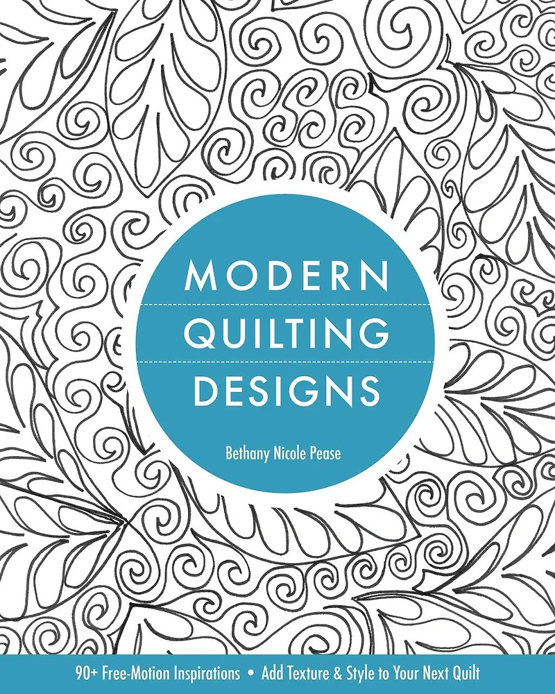 Modern Quilting Designs: 90+ Free-Motion Inspirations - Add Texture & Style to Your Next Quilt