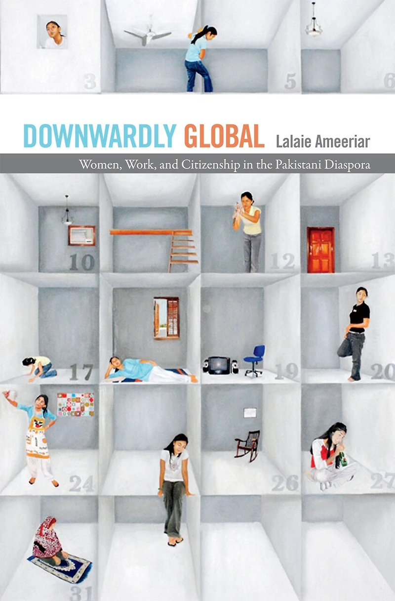 Downwardly Global: Women, Work, And Citizenship The Pakistani Diaspora