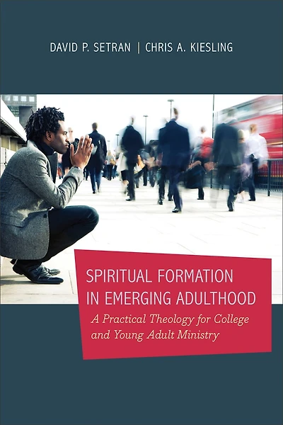 SPIRITUAL FORMATION IN EMERGING ADULTHOOD: A Practical Theology for College and Young Adult Ministry