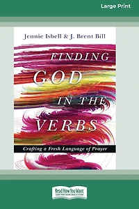 Finding God in the Verbs: Crafting a Fresh Language of Prayer [Large Print 16 Pt Edition]