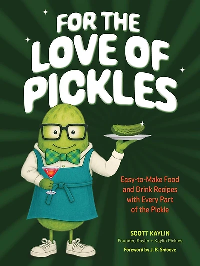 For the Love of Pickles: Easy-to-Make Food and Drink Recipes with Every Part Pickle