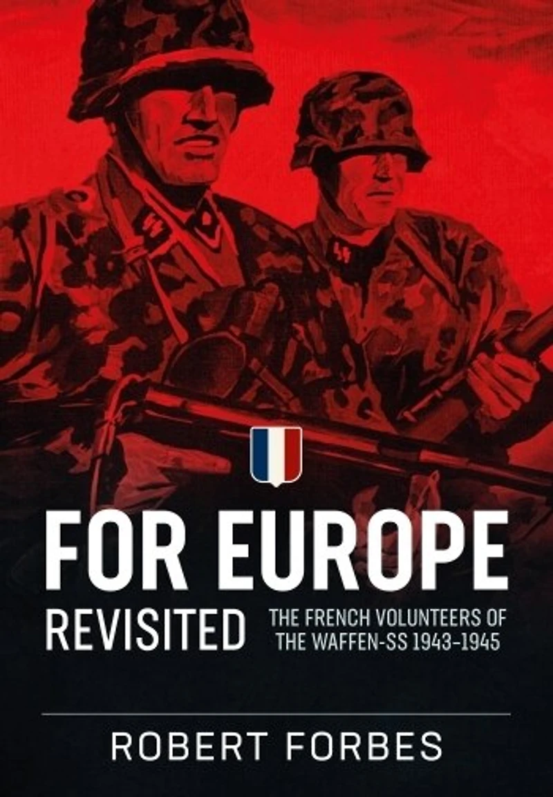 For Europe Revisited: The French Volunteers Of The Waffen-ss 1943-1945