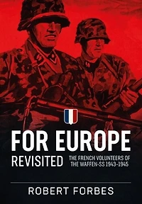 For Europe Revisited: The French Volunteers Of The Waffen-ss 1943-1945