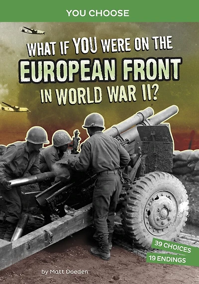 What If You Were on the European Front World War II?: An Interactive History Adventure