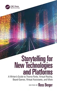 Storytelling for New Technologies and Platforms: A Writer's Guide to Theme Parks, Virtual Reality, Board Games, Assistants, More