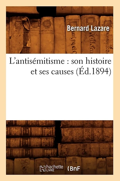 L'Antisémitisme: Son Histoire Et Ses Causes (Éd.1894)