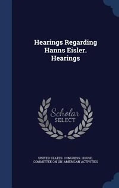 Hearings Regarding Hanns Eisler.