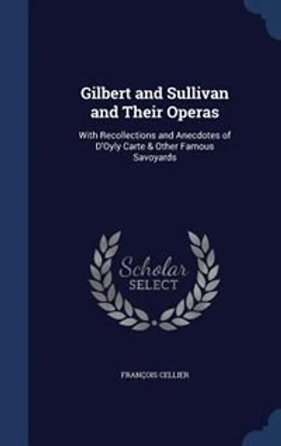 Gilbert and Sullivan and Their Operas: With Recollections and Anecdotes of D'Oyly Carte & Other Famous Savoyards