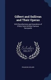 Gilbert and Sullivan and Their Operas: With Recollections and Anecdotes of D'Oyly Carte & Other Famous Savoyards