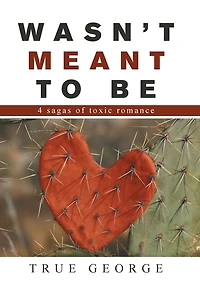 Wasn't Meant To Be: 4 Sagas Of Toxic Romance