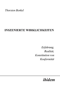 Inszenierte Wirklichkeiten. Erfahrung, Realität, Konstitution von Konformität