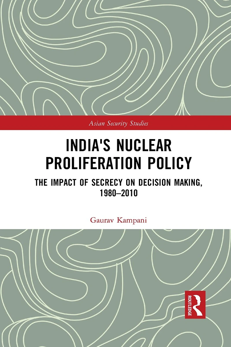 India's Nuclear Proliferation Policy: The Impact Of Secrecy On Decision Making, 1980-2010