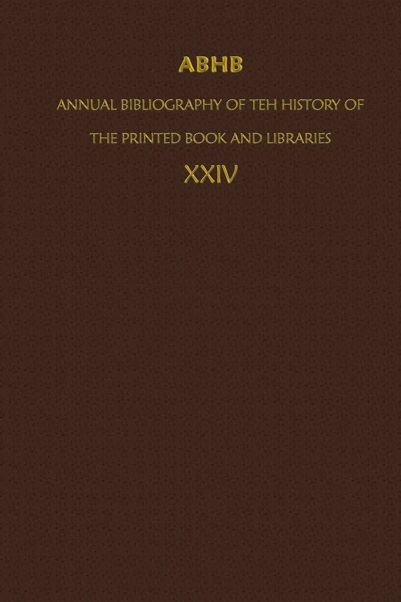 ABHB/ Annual Bibliography Of The History Printed Book And Libraries: Volume 24: Publications 1993 Additions From Preceding Years